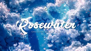 Rosewater  Chillstep Ambient Mix 2024  Beautiful Chill Music for Relaxation and Focus [upl. by Ailekahs]