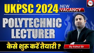 UKPSC Polytechnic Lecturer 2024  How to start Preparation  Full Detail by Rahul Sir [upl. by Norramic]