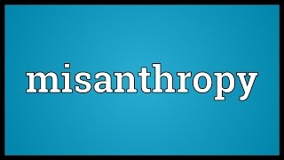 Misanthropy Meaning [upl. by Ellirehs339]