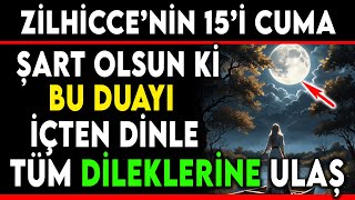 ZİLHİCCENİN 15İ CUMA ŞART OLSUN Kİ BU DUAYI İÇTEN DİNLE TÜM DİLEKLERİNE ULAŞ [upl. by Dlonra]