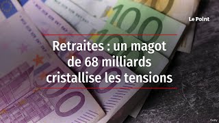 Retraites  un magot de 68 milliards cristallise les tensions [upl. by Chi84]