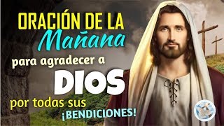 ORACIÓN DE LA MAÑANA PARA AGRADECER A DIOS POR TODAS SUS BENDICIONES [upl. by Lorine584]