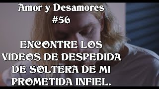 Amor y Desamores 56 Vi los videos de mi prometida infiel durante su despedida de soltera [upl. by Lorrimer]