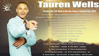 Tauren Wells Greatest Hits Full Album amp Tauren Well Power Worship amp Chirstian Rock 2022 [upl. by Alikahs799]