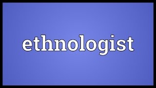 Ethnologist Meaning [upl. by Eisnyl73]