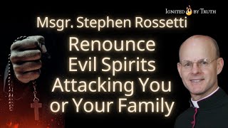 Msgr Stephen Rossetti Renounce Evil Spirits Attacking You or Your Family [upl. by Enilkcaj]