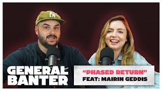 General Banter Podcast  PHASED RETURN  Feat Máirín Geddis [upl. by Idelle]