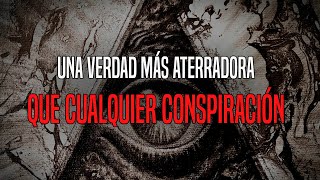 Una Verdad Más Aterradora Que Cualquier Conspiración [upl. by Itch]