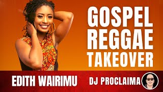 GOSPEL REGGAE  Edith Wairimu  Gospel Reggae Takeover  DJ Proclaima [upl. by Leen]