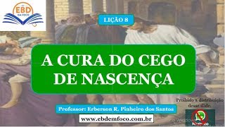 LIÇÃO 8  A CURA DO CEGO DE NASCENÇA [upl. by Airetahs843]