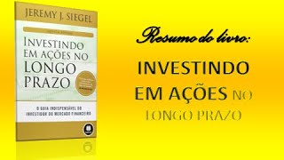 Resumo para investidores 03 Livro INVESTINDO EM AÇÕES NO LONGO PRAZO Autor Jeremy Siegel [upl. by Lafleur938]