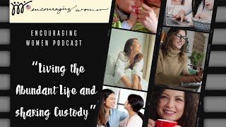 Encouraging Women Podcast Episode 5 “Living the Abundant Life and sharing Custody” [upl. by Barnaba]