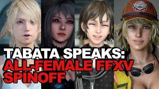 Final Fantasy XV SpinOff Featuring AllFemale Cast Tabata quotWould Consider Itquot [upl. by Enale313]