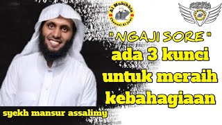 NGAJI SORE  ADA 3 KUNCI UNTUK MERAIH KEBAHAGIAAN  SYEKH MANSUR ASSALIMY [upl. by Elly117]