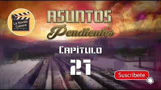 ASUNTOS PENDIENTES  CAP 21  La Novela Cubana [upl. by Dnumyar]