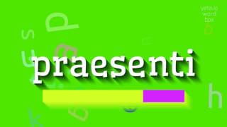 PRAESENTI  HOW TO PRONOUNCE PRAESENTI [upl. by Harrak]