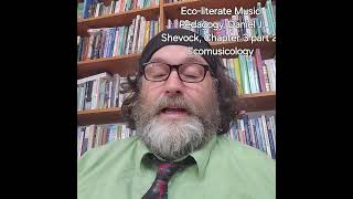 Ecoliterate Music Pedagogy Daniel J Shevock Chapter 3 part 2 Ecomusicology [upl. by Inverson]