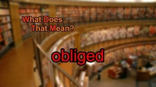 What does obliged mean [upl. by Vershen]