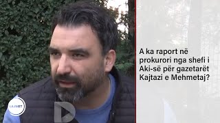 A ka raport në prokurori nga shefi i Akisë për gazetarët Kajtazi e Mehmetaj [upl. by Eilla]