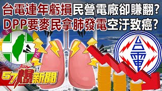 台電又在搞？連年虧損「核電1度才112塊」民營電廠卻賺翻！？DPP要麥民「拿肺發電」空汙紅爆恐釀罹癌！？  黃敬平 平秀琳 吳崢 徐俊相《57爆新聞》202406213 [upl. by Zuliram425]