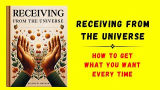 Receiving from the Universe How to Get What You Want Every Time Audiobook [upl. by Branch548]