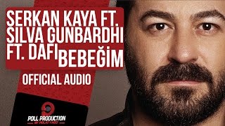 Serkan Kaya Ft Silva Gunbardhi Ft Dafi  Bebeğim  Official Audio [upl. by Pinckney]