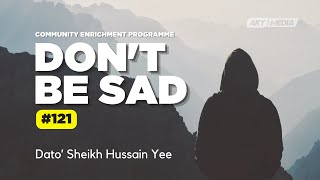 Dont Be Sad – 121  Dato Sheikh Hussain Yee [upl. by Latrena]