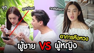 อาการหึงของผู้ชาย vs อาการหึงของผู้หญิง [upl. by Haduj]