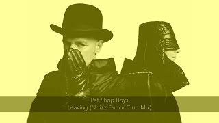 Pet Shop Boys  Leaving Noizz Factor Club Remix [upl. by Haeckel]