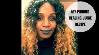 My Fibroid Healing Juice Recipe [upl. by Eirtemed132]