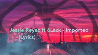 Jessie Reyez amp 6LACK  Imported Lyrics [upl. by Clausen]