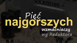 Pięć najgorszych wzmacniaczy wg Reduktora Reduktor Szumu 285 [upl. by Anihsit]