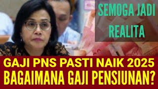 GAJI PNS PASTI NAIK 2025  BAGAIMANA GAJI PENSIUNAN PNS APAKAH IKUT NAIK [upl. by Camarata]