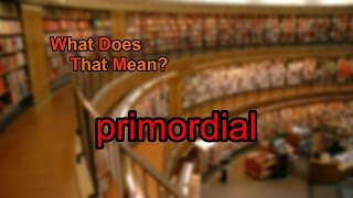 What does primordial mean [upl. by Nanaek]