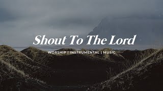 Shout To The Lord Instrumental Soaking Worship  Prayer amp Meditation Song [upl. by Adierf791]