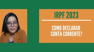 IRPF 2023  Como Declarar Conta Corrente [upl. by Idurt211]