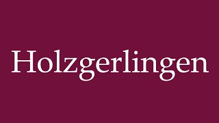 How to Pronounce Holzgerlingen Correctly in German [upl. by Raymund528]