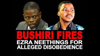 BUSHIRI FIRES EZRA NEETHINGS FOR ALLEGED DISOBEDIENCE [upl. by Nois]