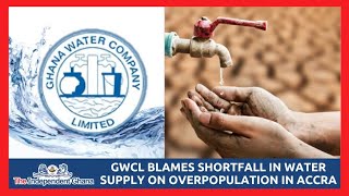 GWCL blames shortfall in water supply on overpopulation in Accra [upl. by Greenquist]