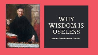 Why Wisdom is useless  Baltasar Gracián  Practical Wisdom [upl. by Ferriter]