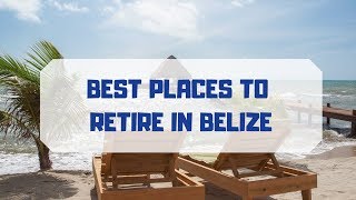 The 5 Best Places to Retire in Belize [upl. by Ialda]