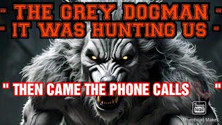 quot GREY DOGMAN HUNTED US THEN THE PHONE CALLS STARTED quot [upl. by Nwahsud]