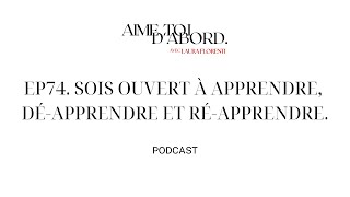 EP74 Sois ouvert à apprendre déapprendre et réapprendre AIME TOI DABORD PODCAST [upl. by Goulette]