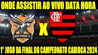 NOVA IGUAÇU X FLAMENGO  1°JOGO DA FINAL DO CAMPEONATO CARIOCA 2024 ONDE ASSISTIR AO VIVO DATA HORA [upl. by Noskcire]