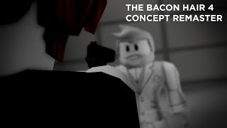 The Bacon Hair 4  Concept Remaster [upl. by Aneehsirk]