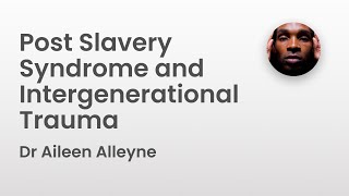 Post Slavery Syndrome and Intergenerational Trauma  Dr Aileen Alleyne [upl. by Leiahtan]