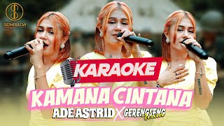 KARAOKE ADE ASTRID x GERENGSENG TEAM  KAMANA CINTANA  Kamana dimana kamananya pindahna [upl. by Ayahs433]