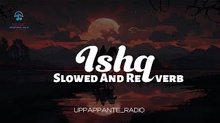 Ishq  Slowed And Reverb  Lofi  LOF BOY  uppappanteradio [upl. by Arias810]