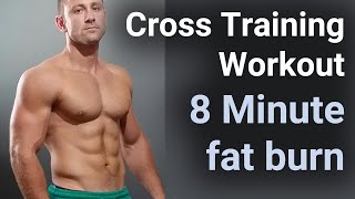 Cross Training Workout  8 Minute fat Burn [upl. by Zanlog]