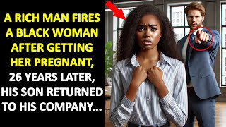 A Rich Man Fires A Black Woman After Getting Her Pregnant 26 Years Later A Man Enters His Office [upl. by Yrag]